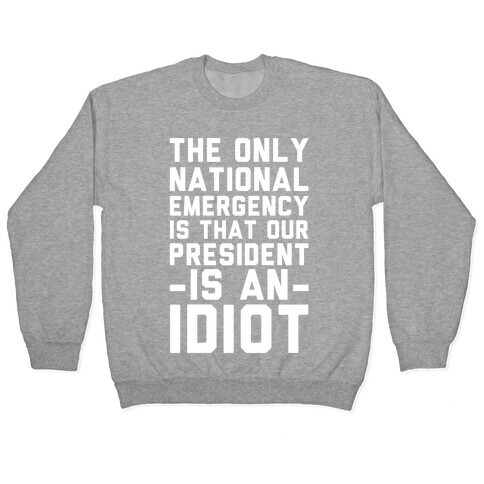 The Only National Emergency is That Our President is an Idiot Pullover
