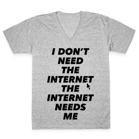 The Internet Needs Me V-Neck Tee Shirt