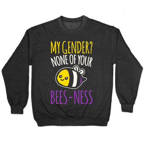 My Gender None of Your Bees-Ness Non-Binary Bee White Print Pullover