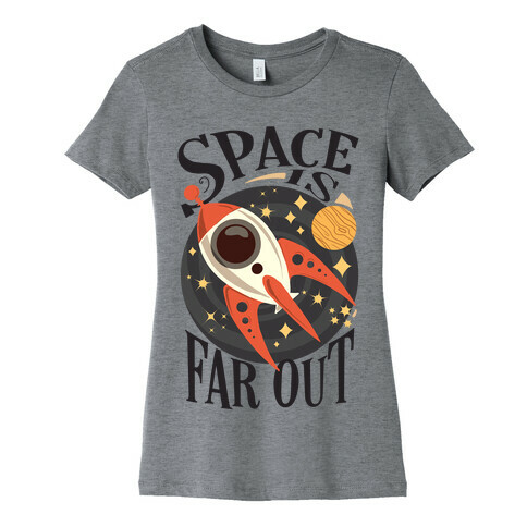 Space is far out.  Womens T-Shirt