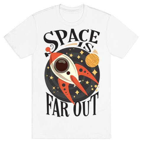 Space is far out.  T-Shirt