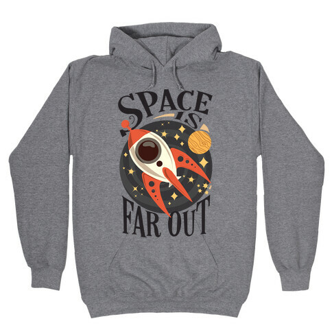 Space is far out.  Hooded Sweatshirt