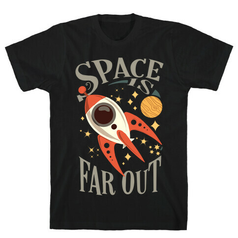 Space is far out.  T-Shirt