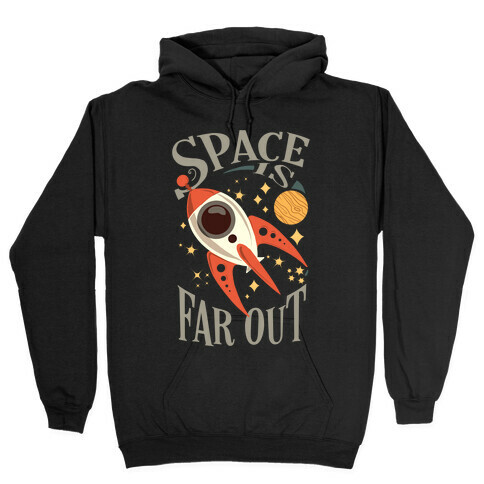 Space is far out.  Hooded Sweatshirt