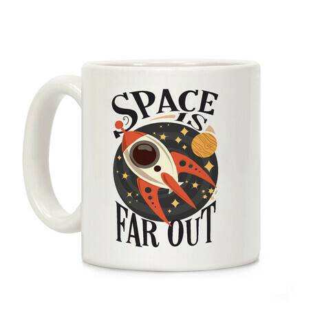 Space is far out.  Coffee Mug