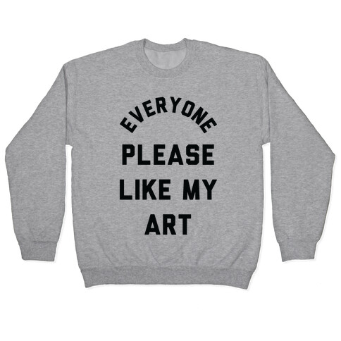 Everyone Please Like My Art Pullover