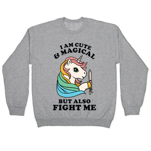 I Am Cute & Magical But Also Fight Me Pullover