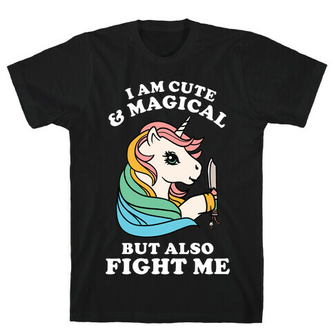 I Am Cute & Magical But Also Fight Me T-Shirt