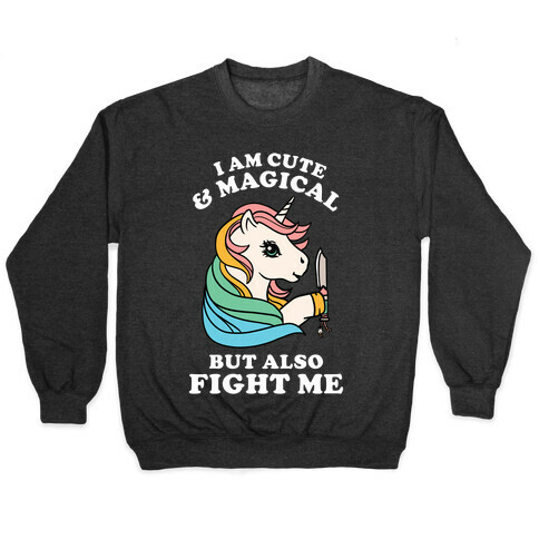 I Am Cute & Magical But Also Fight Me Pullover