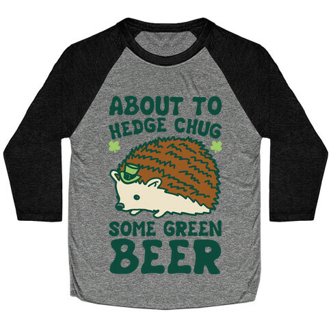 About To Hedge Chug Some Green Beer Hedgehog St. Patrick's Day Parody Baseball Tee