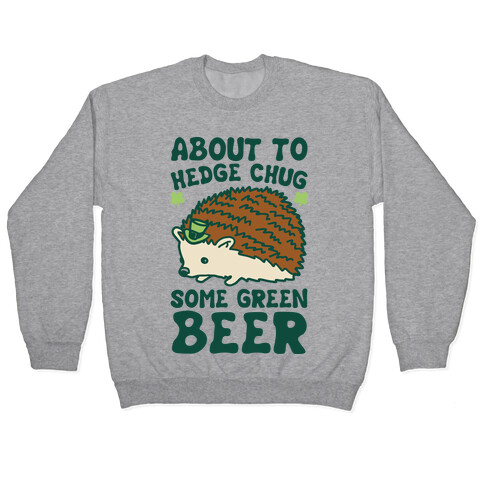 About To Hedge Chug Some Green Beer Hedgehog St. Patrick's Day Parody Pullover