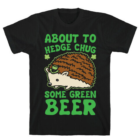 About To Hedge Chug Some Green Beer Hedgehog St. Patrick's Day Parody White Print T-Shirt