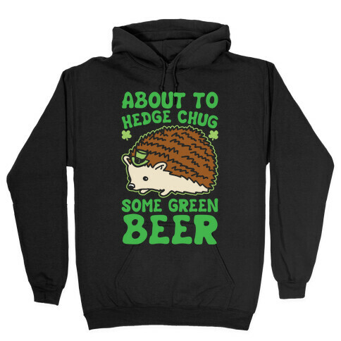 About To Hedge Chug Some Green Beer Hedgehog St. Patrick's Day Parody White Print Hooded Sweatshirt