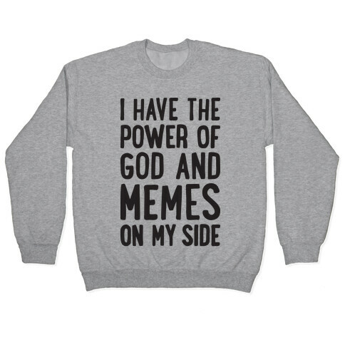 I Have The Power Of God And Memes On My Side Pullover