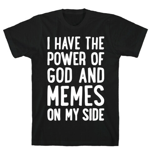 I Have The Power Of God And Memes On My Side T-Shirt