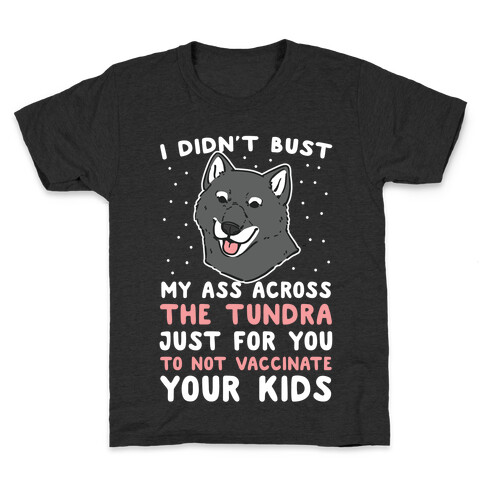 I Didn't Bust My Ass Across the Tundra Just For You Not to Vaccinate Your Kids Kids T-Shirt