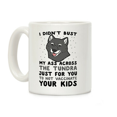 I Didn't Bust My Ass Across the Tundra Just For You Not to Vaccinate Your Kids Coffee Mug