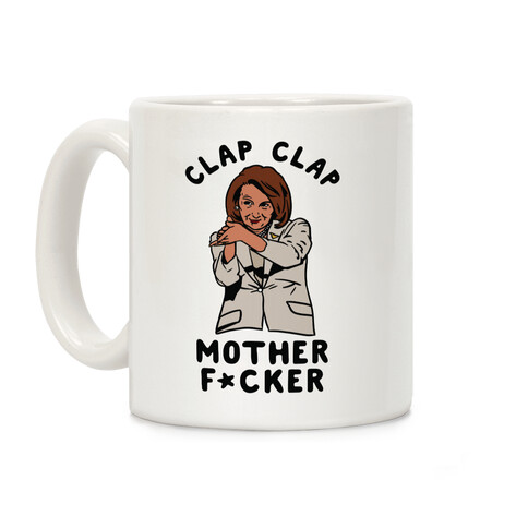 Clap Clap Mother F*cker Nancy Pelosi Clap Coffee Mug