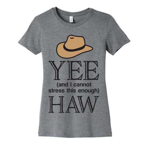 Yee (And I Cannot Stress This Enough) Haw Womens T-Shirt