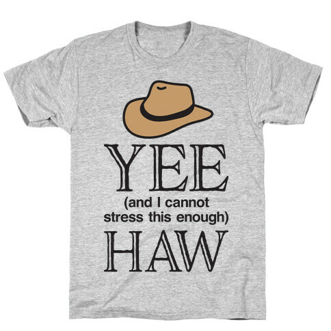 Yee (And I Cannot Stress This Enough) Haw T-Shirt