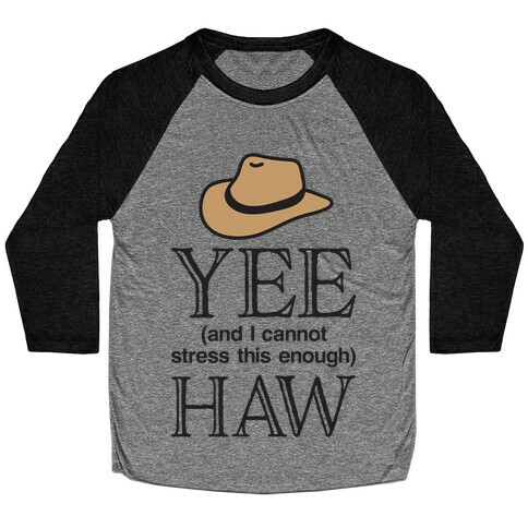 Yee (And I Cannot Stress This Enough) Haw Baseball Tee