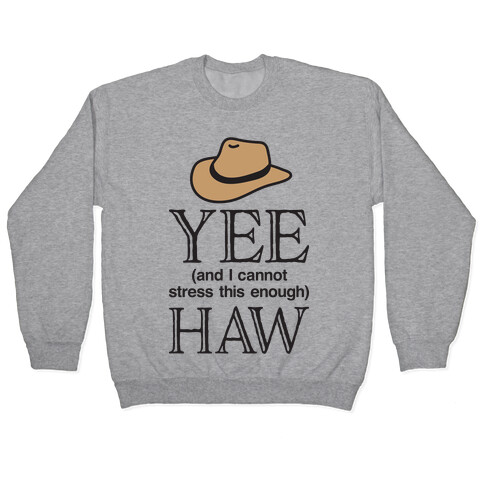 Yee (And I Cannot Stress This Enough) Haw Pullover