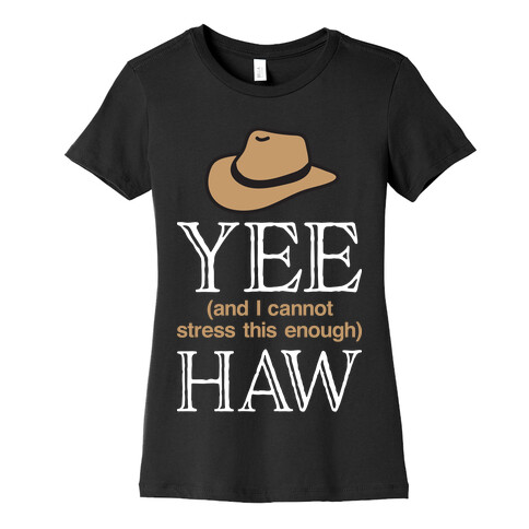 Yee (And I Cannot Stress This Enough) Haw Womens T-Shirt