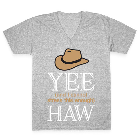 Yee (And I Cannot Stress This Enough) Haw V-Neck Tee Shirt