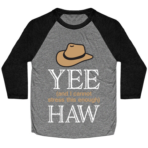 Yee (And I Cannot Stress This Enough) Haw Baseball Tee