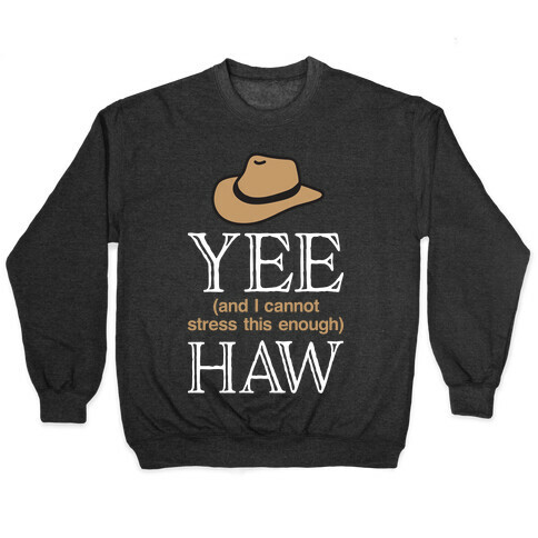 Yee (And I Cannot Stress This Enough) Haw Pullover