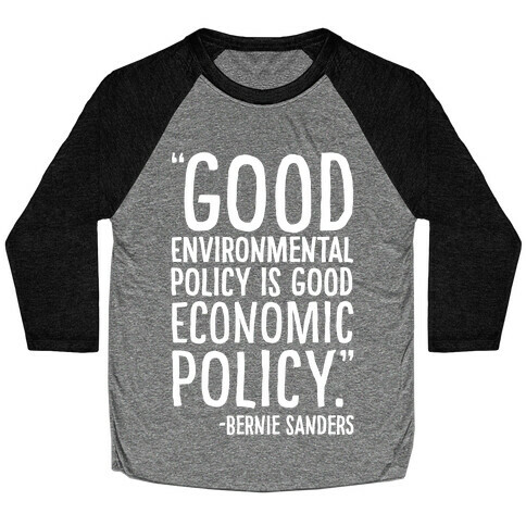 Good Environmental Policy Is Good Economic Policy Bernie Sanders Quote White Print Baseball Tee