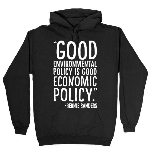 Good Environmental Policy Is Good Economic Policy Bernie Sanders Quote White Print Hooded Sweatshirt