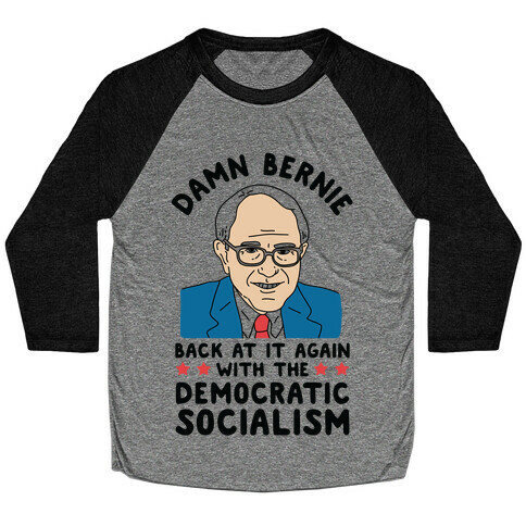 Damn Bernie Back At It Again With The Democratic Socialism Baseball Tee
