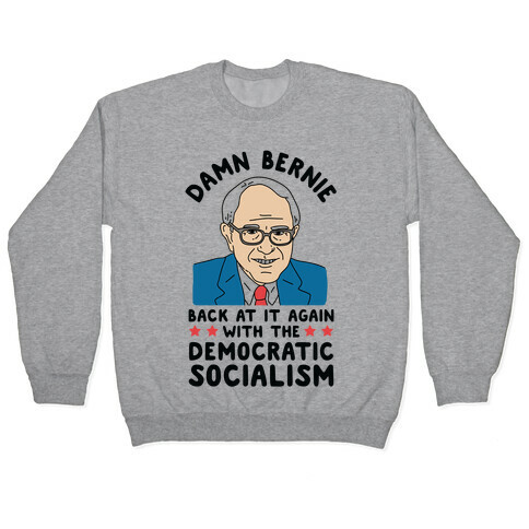 Damn Bernie Back At It Again With The Democratic Socialism Pullover