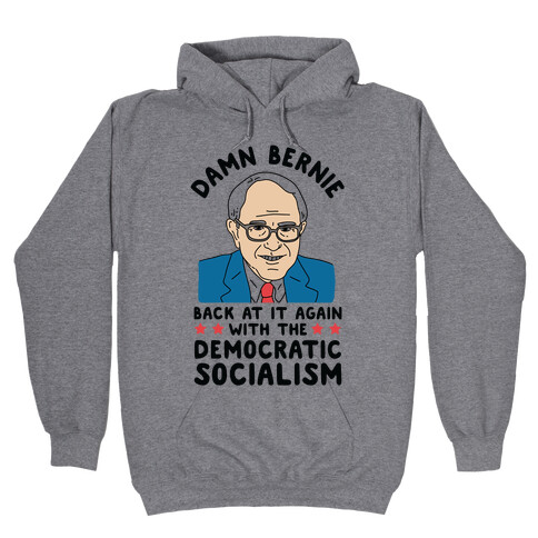 Damn Bernie Back At It Again With The Democratic Socialism Hooded Sweatshirt