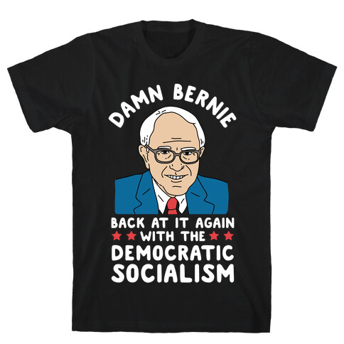 Damn Bernie Back At It Again With The Democratic Socialism T-Shirt