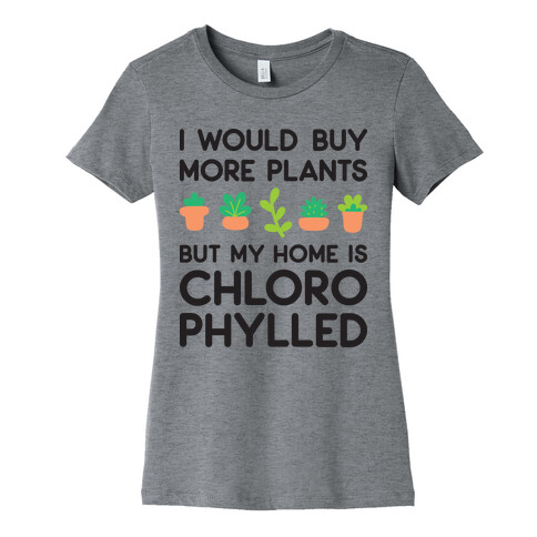 I Would Buy More Plants But My Home Is Chlorophylled Womens T-Shirt