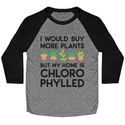 I Would Buy More Plants But My Home Is Chlorophylled Baseball Tee