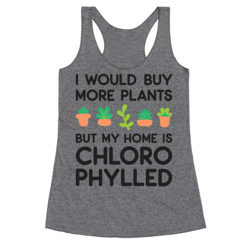 I Would Buy More Plants But My Home Is Chlorophylled Racerback Tank Top