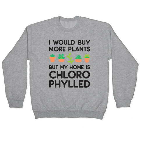 I Would Buy More Plants But My Home Is Chlorophylled Pullover