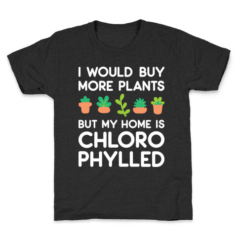 I Would Buy More Plants But My Home Is Chlorophylled Kids T-Shirt