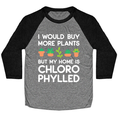 I Would Buy More Plants But My Home Is Chlorophylled Baseball Tee