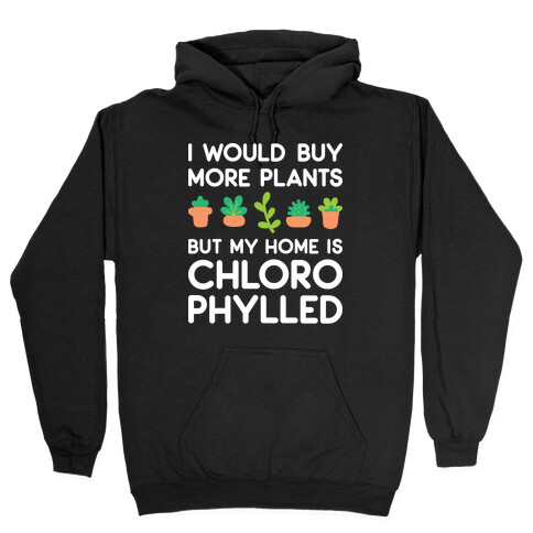 I Would Buy More Plants But My Home Is Chlorophylled Hooded Sweatshirt