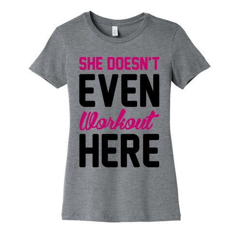 She Doesn't Even Workout Here Womens T-Shirt