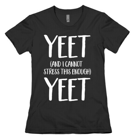 Yeet And I Cannot Stress This Enough Yeet Womens T-Shirt