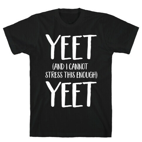 Yeet And I Cannot Stress This Enough Yeet T-Shirt