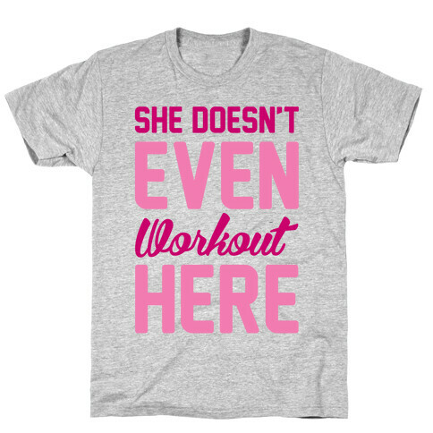 She Doesn't Even Workout Here T-Shirt