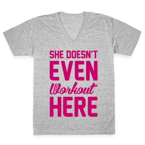 She Doesn't Even Workout Here V-Neck Tee Shirt