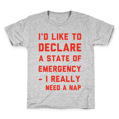 I'd Like to Declare a State of Emergency I Really Need a Nap Kids T-Shirt