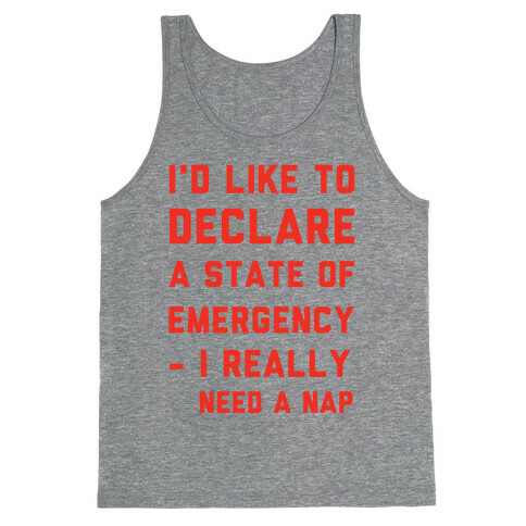I'd Like to Declare a State of Emergency I Really Need a Nap Tank Top